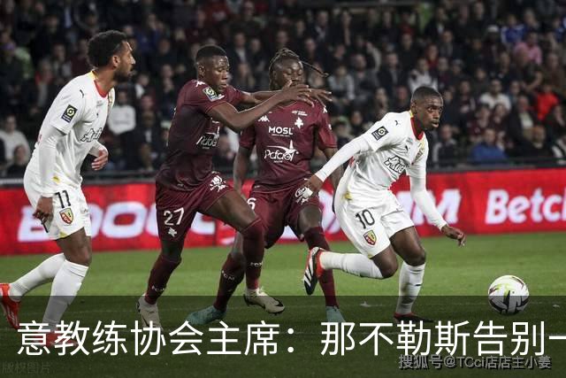 意教练协会主席：那不勒斯告别一位伟大教练，也迎来一位伟大教练