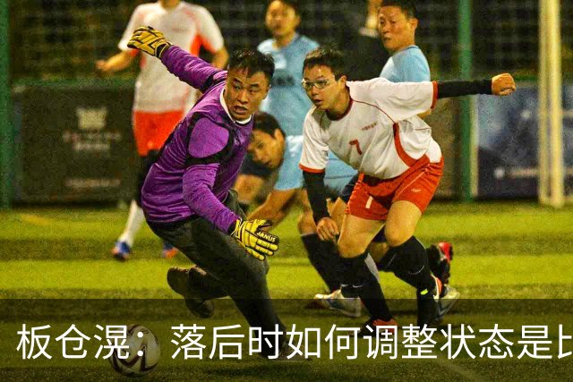 板仓滉：落后时如何调整状态是比赛关键 比赛很难但全员都很冷静
