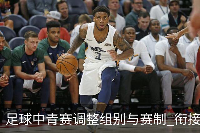 足球中青赛调整组别与赛制 衔接职业联赛